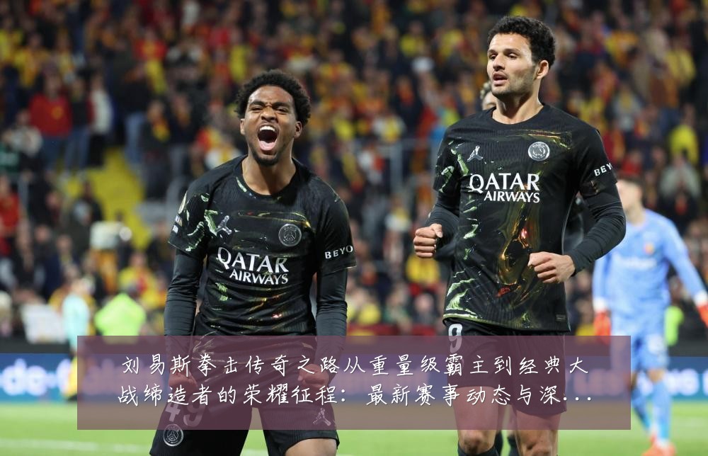 刘易斯拳击传奇之路从重量级霸主到经典大战缔造者的荣耀征程:最新赛事动态与深度分析